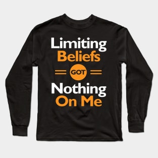 Limiting Beliefs Got Nothing On Me Long Sleeve T-Shirt